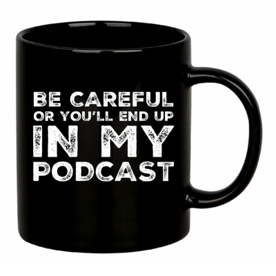 Be Careful Or You'll End Up In My Podcast Ceramic Mug 11 oz Black