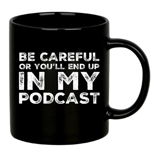 Be Careful Or You'll End Up In My Podcast Ceramic Mug 11 oz Black - Panvola