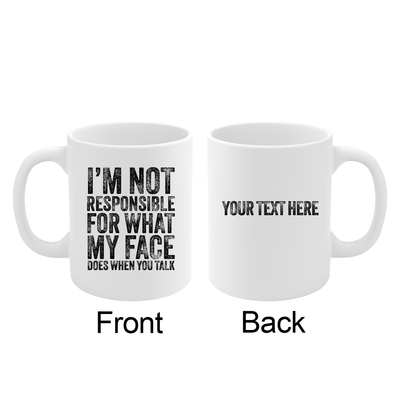 Personalized I'm Not Responsible For What My Face Does When You Talk Ceramic Mug 11 oz White