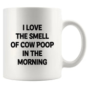I Love the Smell of Cow Poop In the Morning Ceramic Mug 11 oz White - Panvola