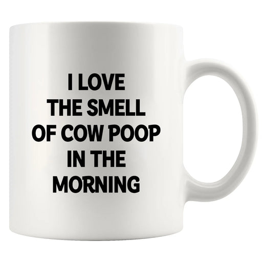 I Love the Smell of Cow Poop In the Morning Ceramic Mug 11 oz White - Panvola