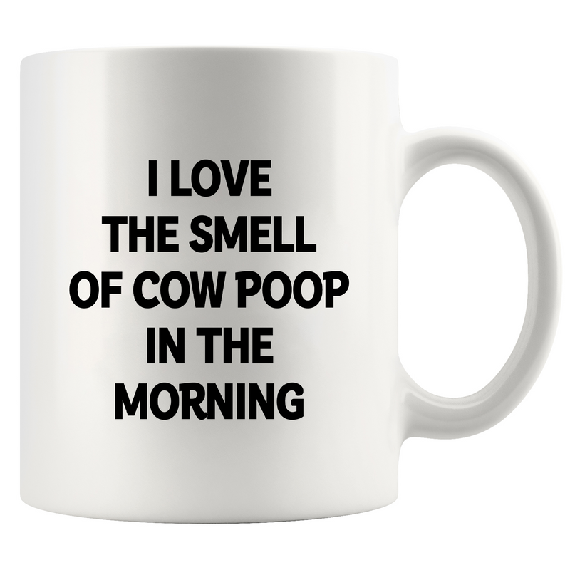 I Love the Smell of Cow Poop In the Morning Ceramic Mug 11 oz White