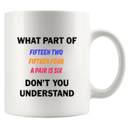 What Part of Fifteen Two Fifteen Four A Pair Is Six Don’t You Understand Ceramic Mug 11 oz White - Panvola