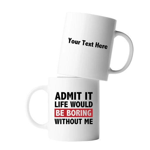 Personalized Admit It Life Would Be Boring Without Me Ceramic Mug 11 oz White - Panvola