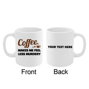 Personalized Coffee Makes Me Feel Less Murdery Ceramic Mug 11 oz White - Panvola
