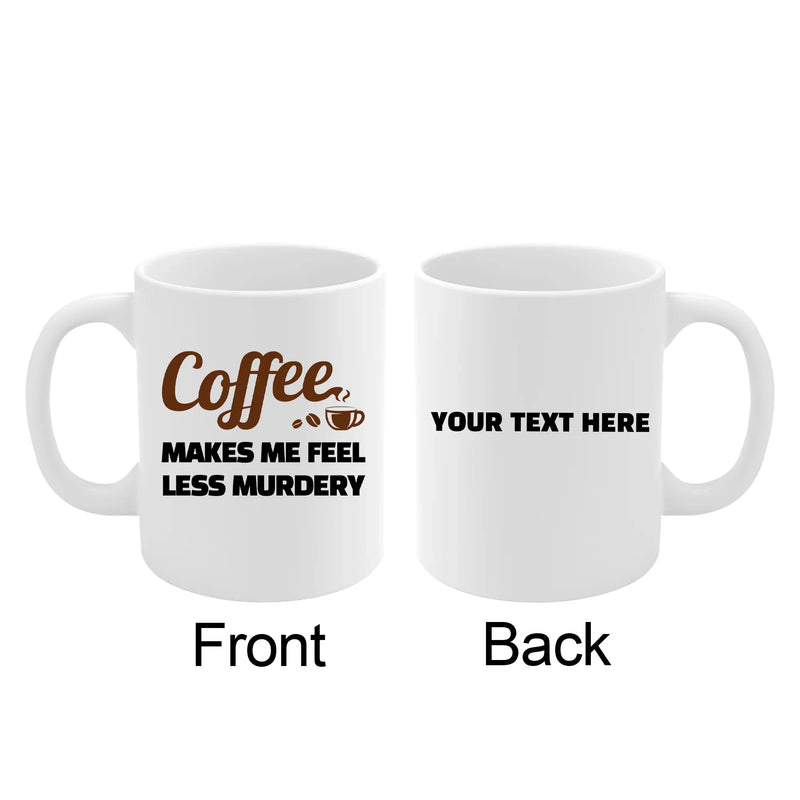 Personalized Coffee Makes Me Feel Less Murdery Ceramic Mug 11 oz White - Panvola