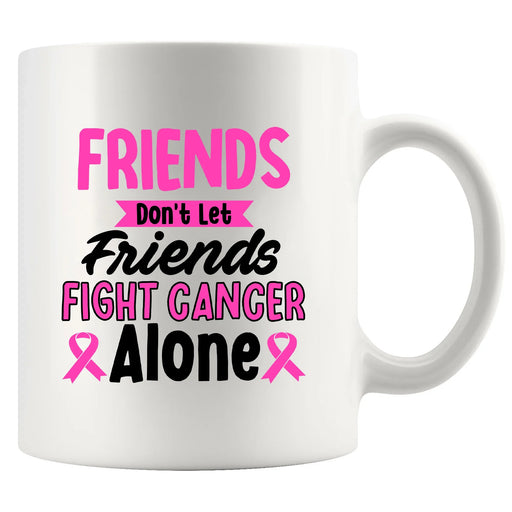 Friends Don't Let Friends Fight Cancer Alone Ceramic Mug 11 oz White - Panvola