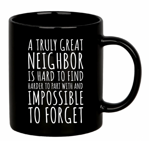 A Truly Great Neighbor Is Hard To Find Difficult To Part Ceramic Mug 11 oz Black.