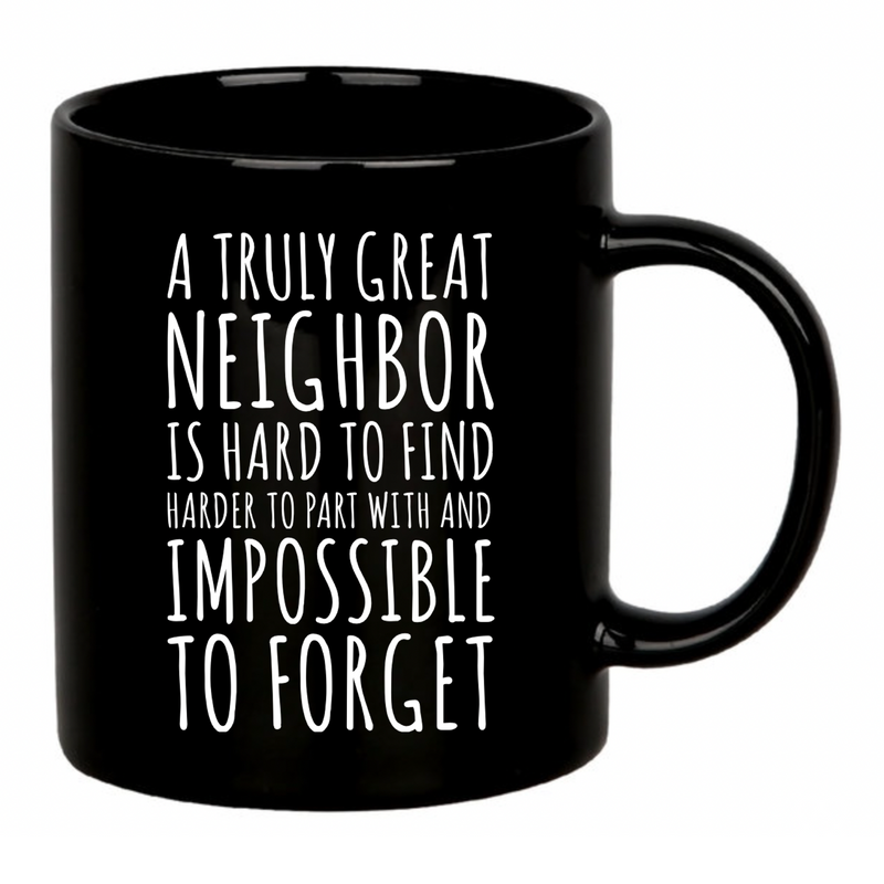 A Truly Great Neighbor Is Hard To Find Difficult To Part Ceramic Mug 11 oz Black