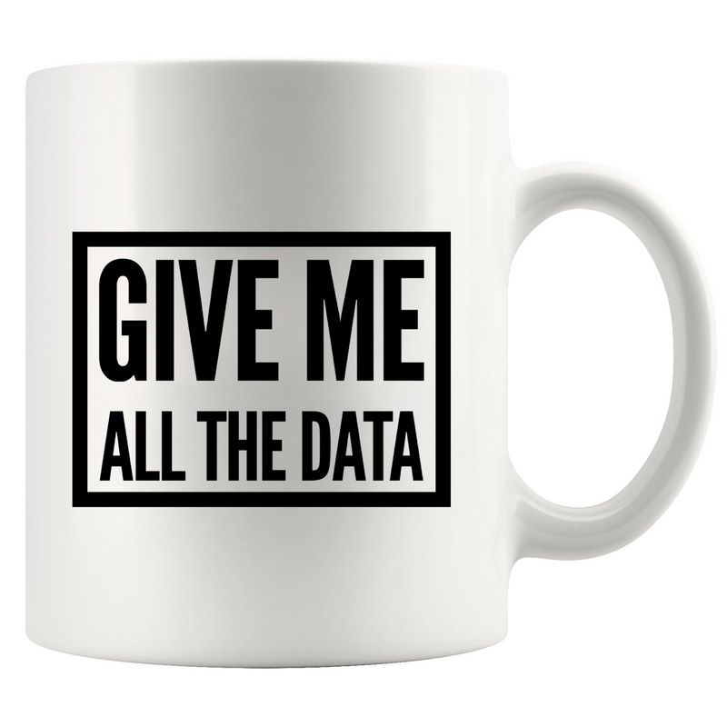 Give Me All The Data Researcher Analyst Coffee Mug 11oz White