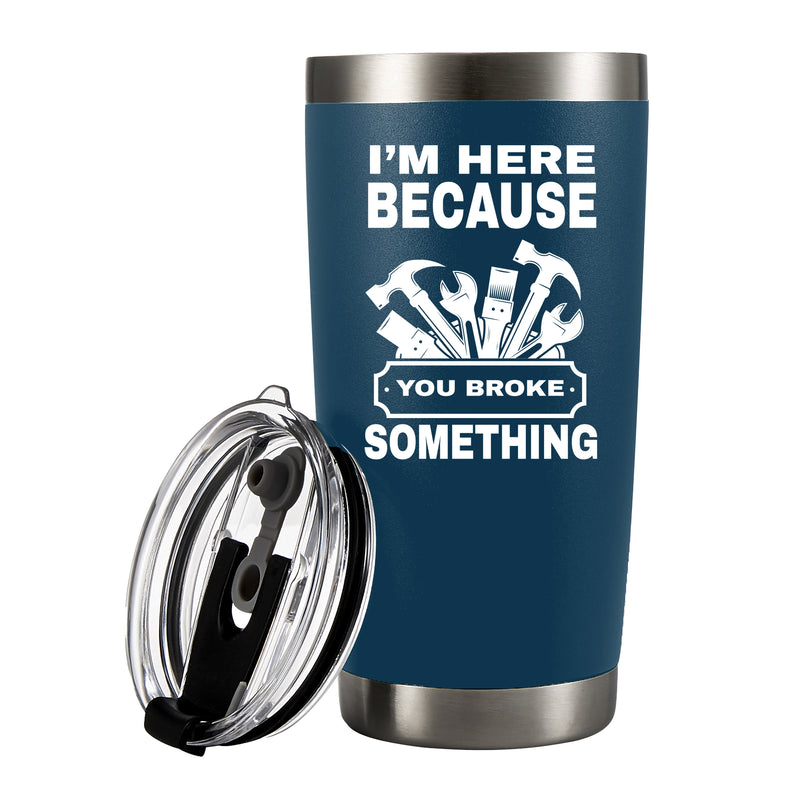 I'm Here Because You Broke Something Vacuum Insulated Tumbler Blue