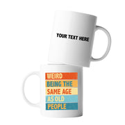 Personalized Weird Being The Same Age As Old People Ceramic Mug 11 oz White - Panvola