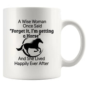 A Wise Woman Once Said Forget It, I’m Getting A Horse Ceramic Mug 11 oz White - Panvola