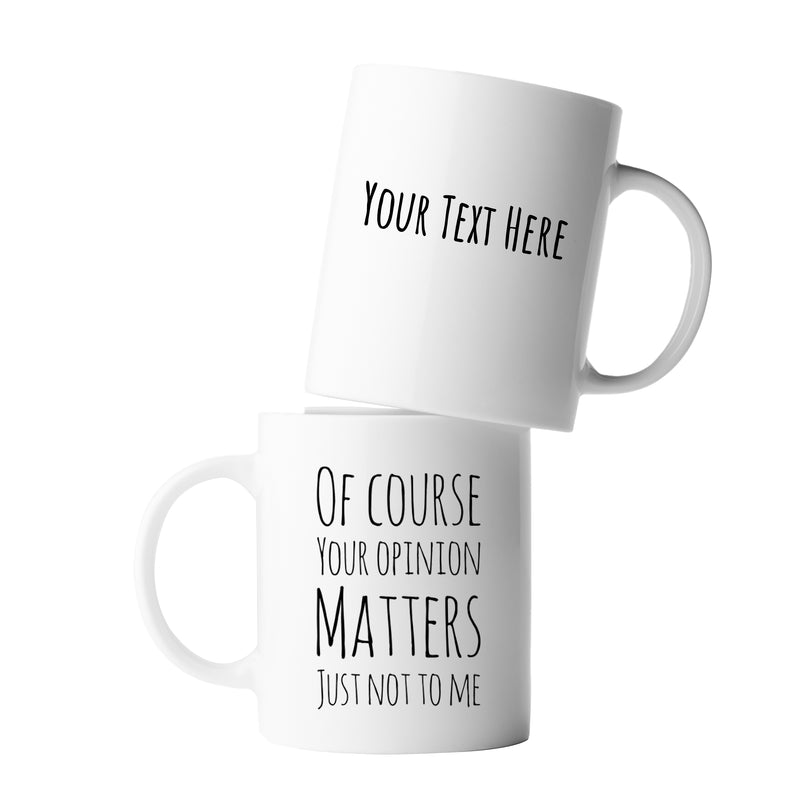 Personalized Of Course Your Opinion Matters, Just Not To Me Customized Sarcastic Gifts Ceramic Mug 11oz White