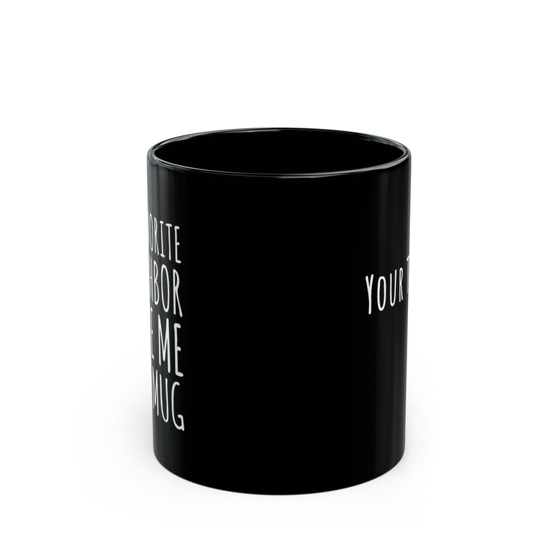 Personalized My Favorite Neighbor Gave Me This Mug Ceramic Mug 11 oz Black.