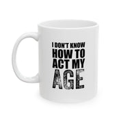 Personalized I Don't Know How To Act My Age Ceramic Mug 11 oz White - Panvola