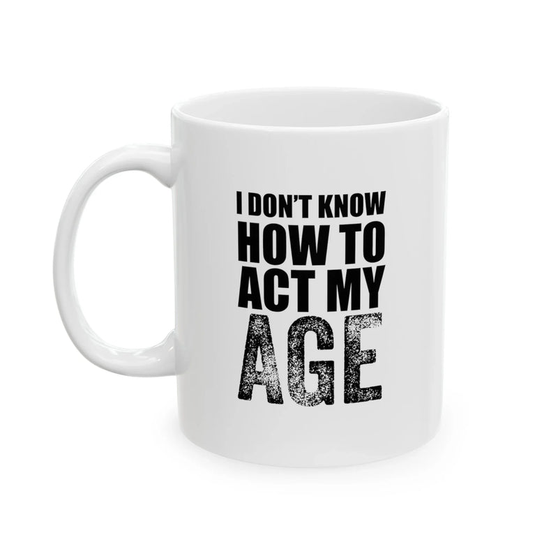 Personalized I Don't Know How To Act My Age Ceramic Mug 11 oz White - Panvola