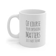 Personalized Of Course Your Opinion Matters, Just Not To Me Customized Sarcastic Gifts Ceramic Mug 11oz White - Panvola