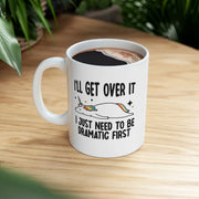 Personalized I’ll Get Over It Just Gotta Be Dramatic First Customized Ceramic Mug 11 oz White - Panvola