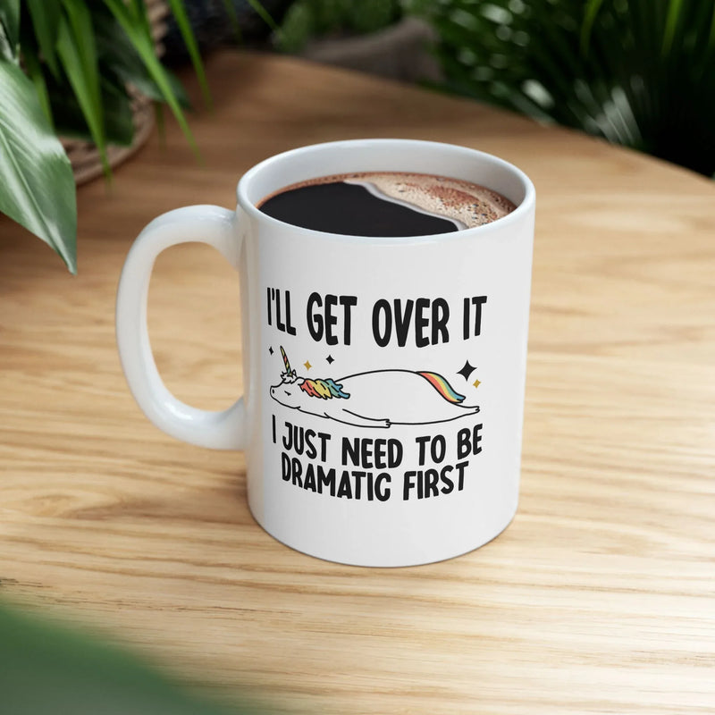 Personalized I’ll Get Over It Just Gotta Be Dramatic First Customized Ceramic Mug 11 oz White - Panvola