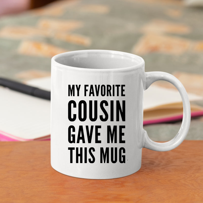 My Favorite Cousin Gave Me This Mug Family Ceramic Cup 11oz.