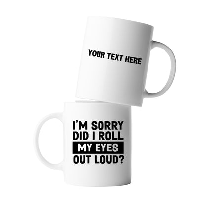 Personalized I'm Sorry Did I Roll My Eyes Out Loud Customized Sarcastic Coffee Mug 11 oz