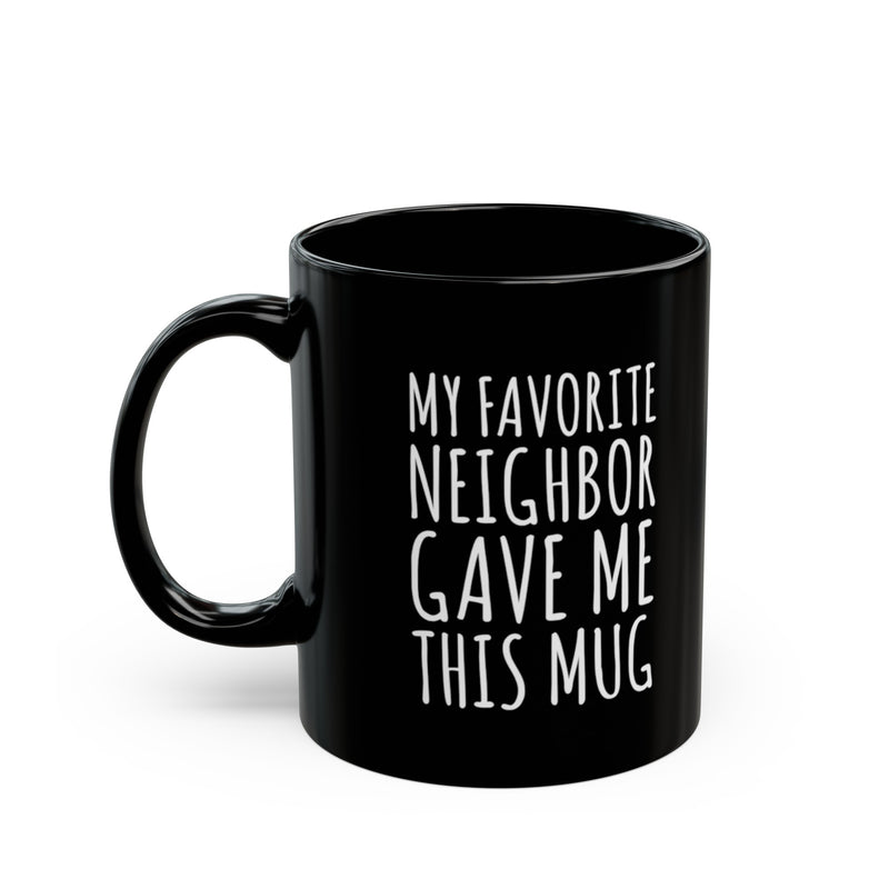 Personalized My Favorite Neighbor Gave Me This Mug Ceramic Mug 11 oz Black