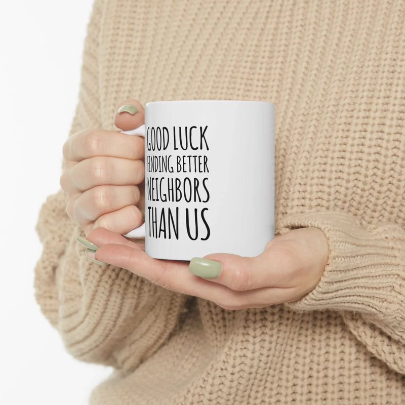 Personalized Good Luck Finding Better Neighbors Than Us Customized Ceramic Mug 11 oz White - Panvola