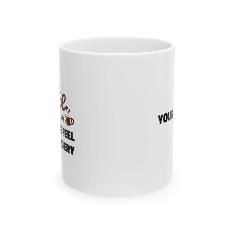Personalized Coffee Makes Me Feel Less Murdery Ceramic Mug 11 oz White - Panvola