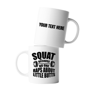 Personalized Squat Because No One Raps About Little Butts Customized Ceramic Mug 11 oz White.