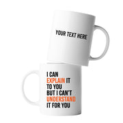 Personalized I Can Explain It To You But I Can’t Understand It For You Customized Ceramic Mug 11 oz White - Panvola