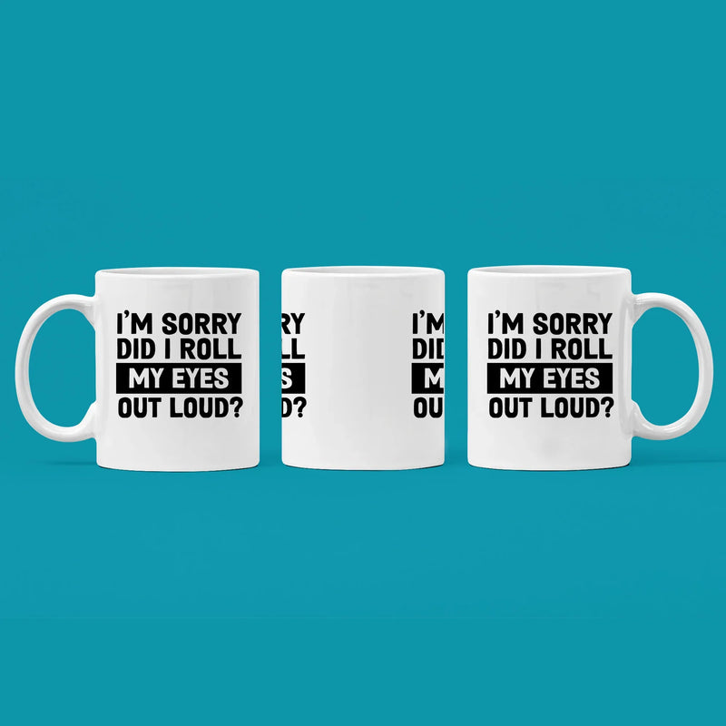 I'm Sorry Did I Roll My Eyes Out Loud Sarcastic Coffee Mug 11 oz White - Panvola
