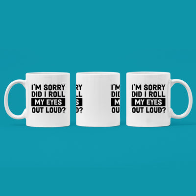 I'm Sorry Did I Roll My Eyes Out Loud Sarcastic Coffee Mug 11 oz White