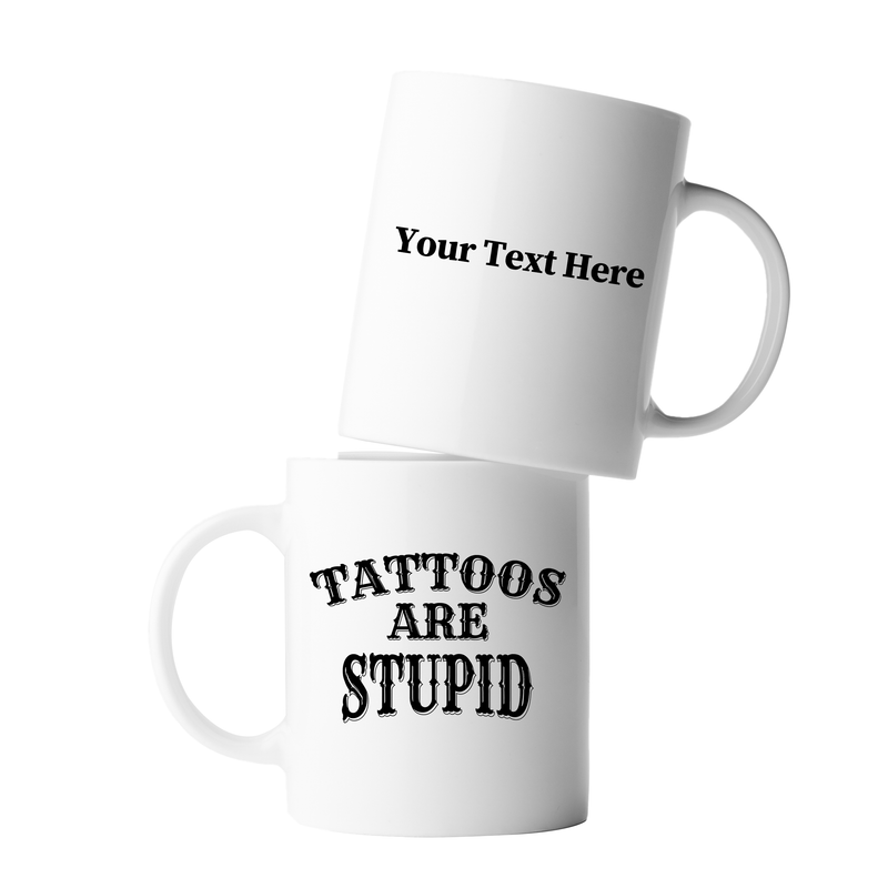 Personalized Tattoos Are Stupid Ceramic Mug 11 oz White