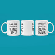 Good Luck Finding Better Friends Than Us Coffee Mug 11oz White - Panvola