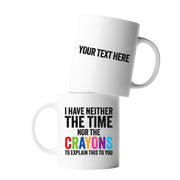 Personalized I Have Neither The Time Nor The Crayons To Explain This To You Customized Ceramic Mug 11 oz White - Panvola