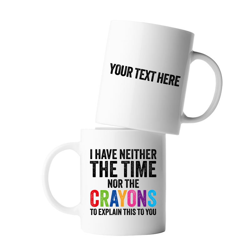 Personalized I Have Neither The Time Nor The Crayons To Explain This To You Customized Ceramic Mug 11 oz White