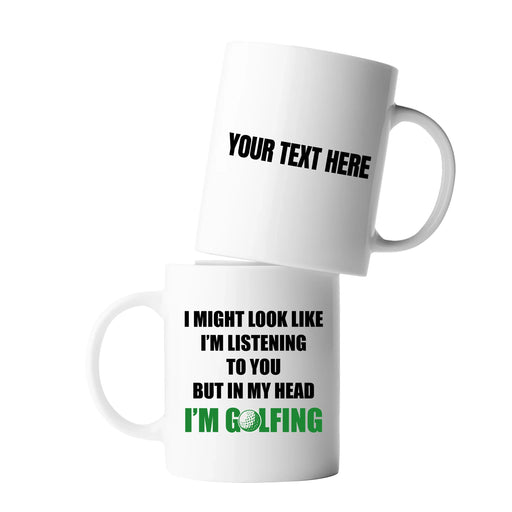 Personalized Look Like I'm Listening to You But in My Head I'm Golfing Customized Ceramic Mug 11 oz White - Panvola
