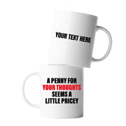 Personalized A Penny For Your Thoughts Seems A Little Pricey Ceramic Mug 11 oz White - Panvola