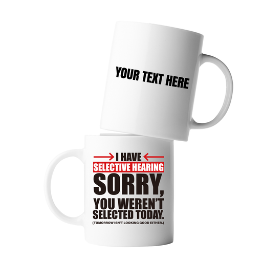 Personalized I Have Selective Hearings Customized Ceramic Mug 11 oz White.