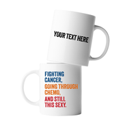 Personalized Fighting Cancer Going Through Chemo And Still This Sexy Ceramic Mug 11 oz White.