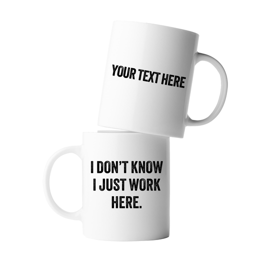 Personalized I Don't Know I Just Work Here Ceramic Mug 11 oz White.