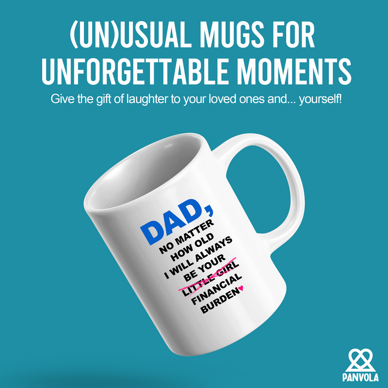 Dad No Matter How Old I Will Always Be Your Financial Burden Mug 11 oz