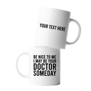 Personalized Be Nice To Me I May Be Your Doctor Someday Ceramic Mug 11 oz White.