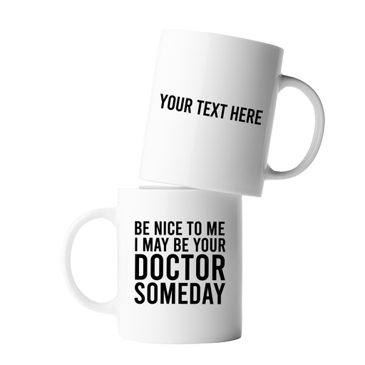 Personalized Be Nice To Me I May Be Your Doctor Someday Ceramic Mug 11 oz White.