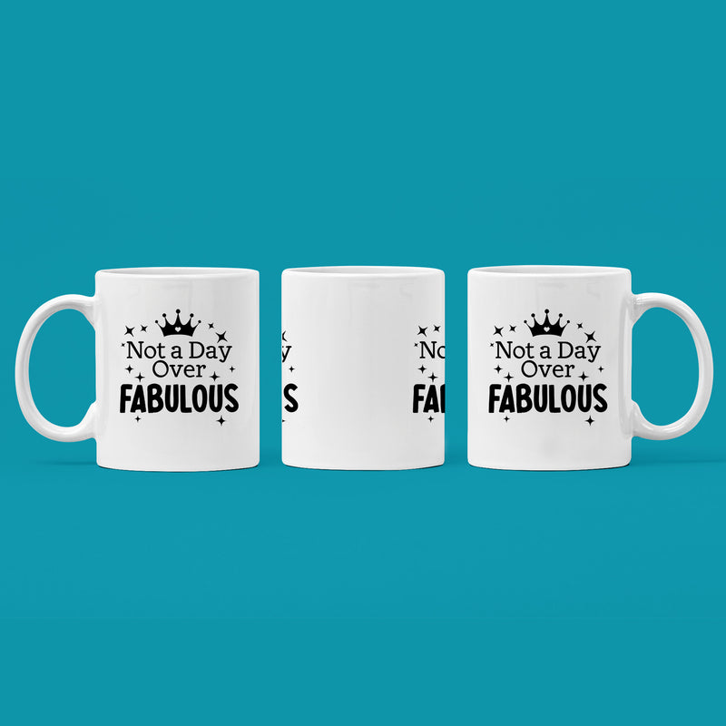 Not a Day Over Fabulous Inspirational Coffee Mug 11oz White.