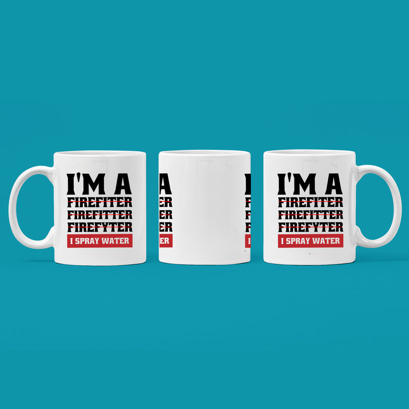 I'm A Firefiter Firefitter Firefyter, I Spray Water Firefighter Coffee Mug 11oz White.