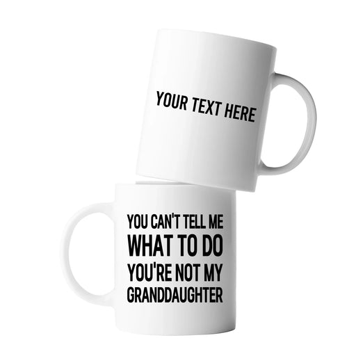 Personalized You Can’t Tell Me What To Do You’re Not My Granddaughter Ceramic Mug 11 oz White - Panvola