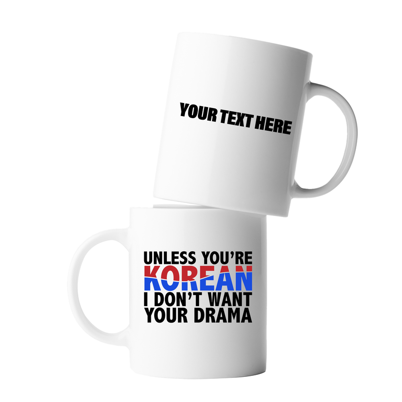 Personalized Unless You Are Korean I Don’t Want Your Drama Customized Ceramic Mug 11 oz White