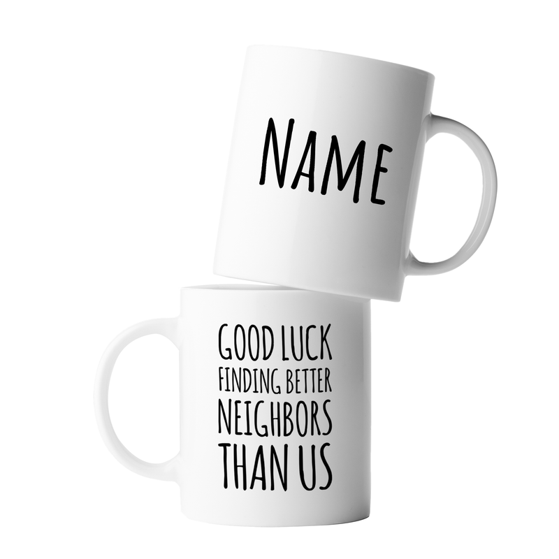 Personalized Good Luck Finding Better Neighbors Than Us Customized Ceramic Mug 11 oz White.
